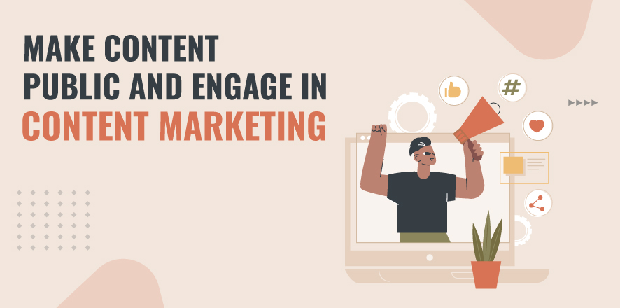 Make Content Public and Engage in Content Marketing