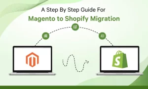 A Step By Step Guide For Magento to Shopify Migration