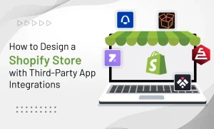 How to Design a Shopify Store with Third-Party App Integrations