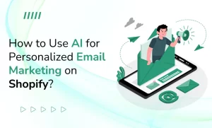 How to Use AI for Personalized Email Marketing on Shopify